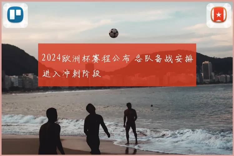 2024欧洲杯赛程公布 各队备战安排进入冲刺阶段